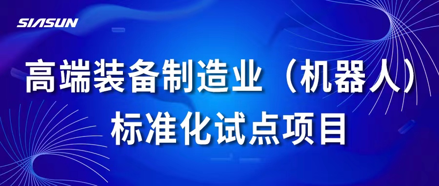 新松高端裝備制造業(yè)（機(jī)器人）標(biāo)準(zhǔn)化試點(diǎn)項(xiàng)目通過國(guó)家專家組考核評(píng)估